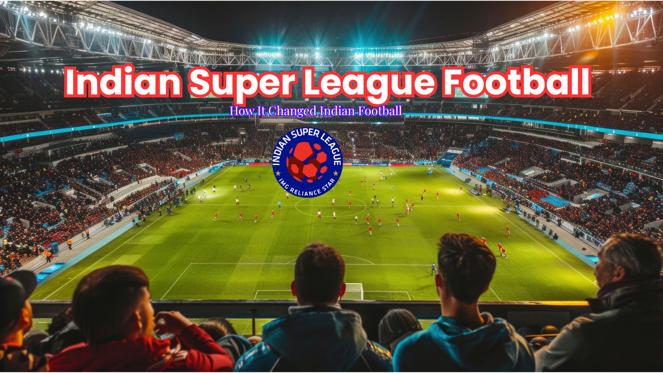 Indian Super League football stadium crowd during an Indian football league match